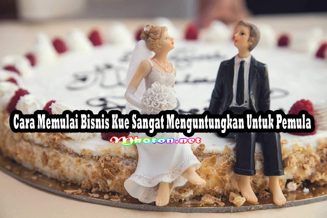 Cara Memulai Bisnis Kue Sangat Menguntungkan Untuk Pemula