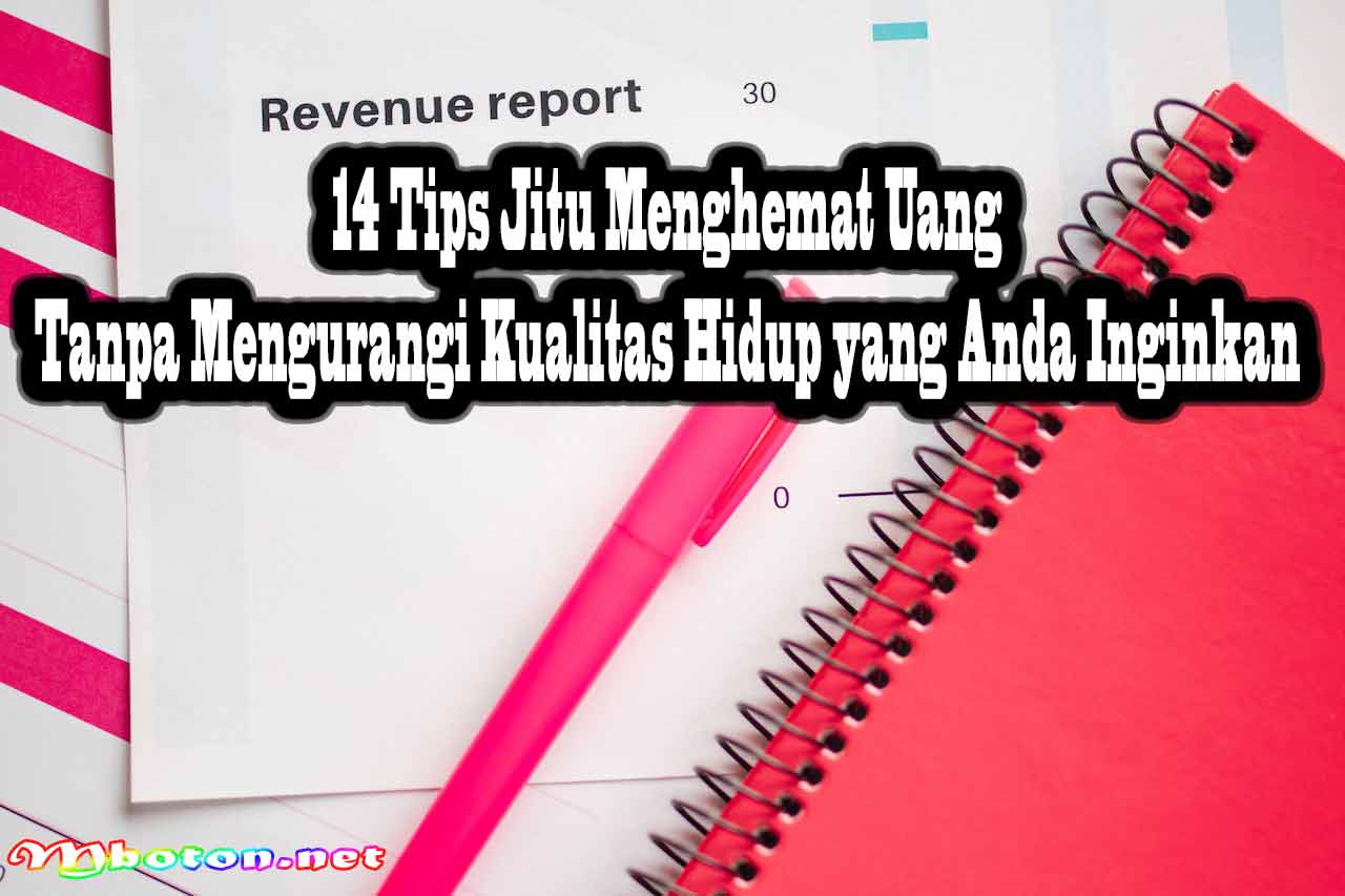 14 Tips Jitu Menghemat Uang Tanpa Mengurangi Kualitas Hidup yang Anda Inginkan
