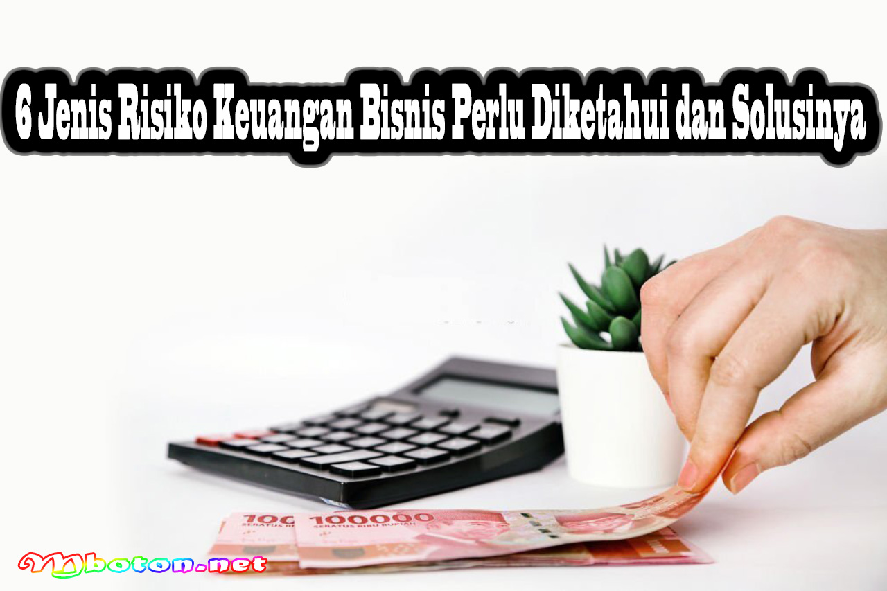 6 Jenis Risiko Keuangan Bisnis Perlu Diketahui dan Solusinya