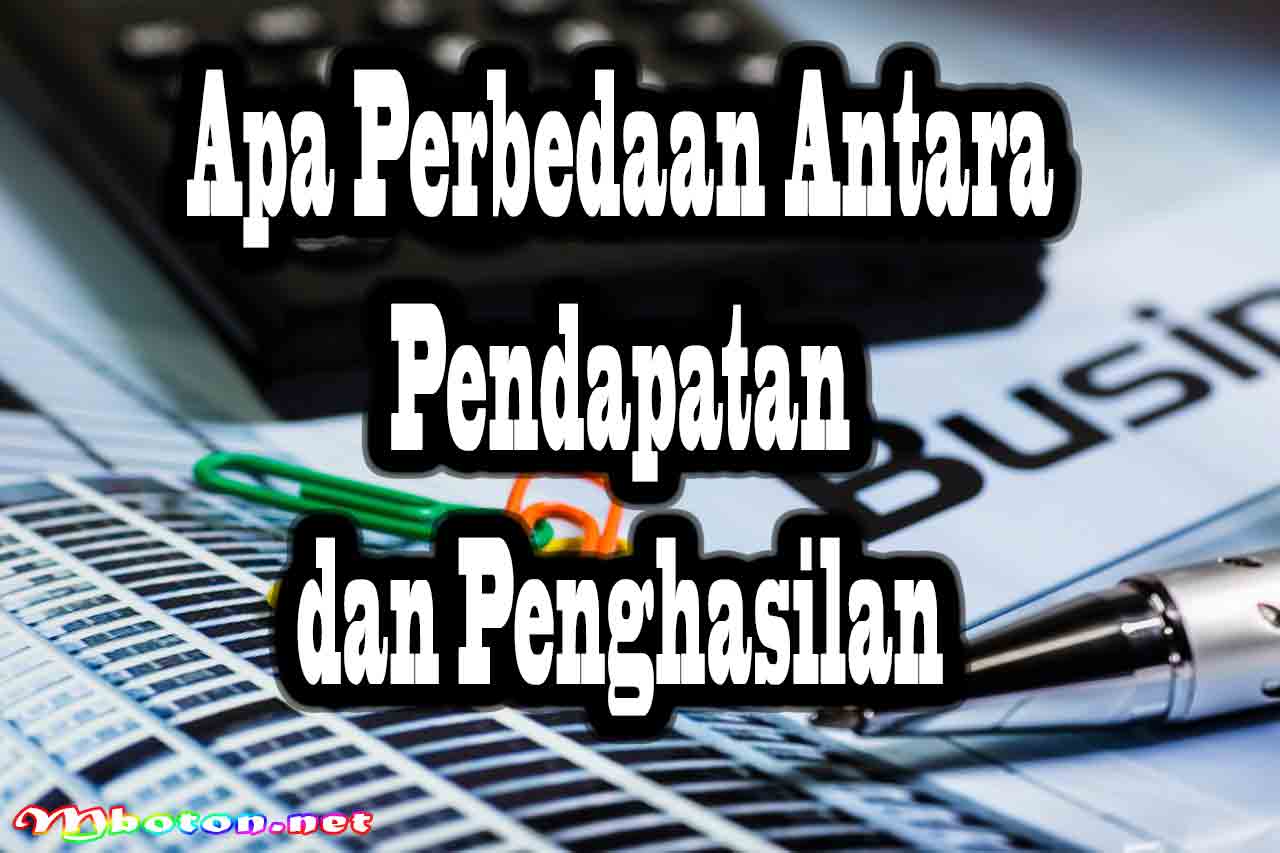 Apa Perbedaan Antara Pendapatan dan Penghasilan
