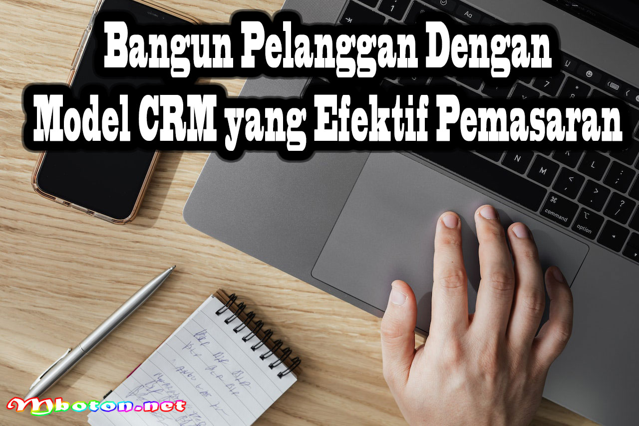 Bangun Pelanggan dengan Model CRM yang Efektif Pemasaran