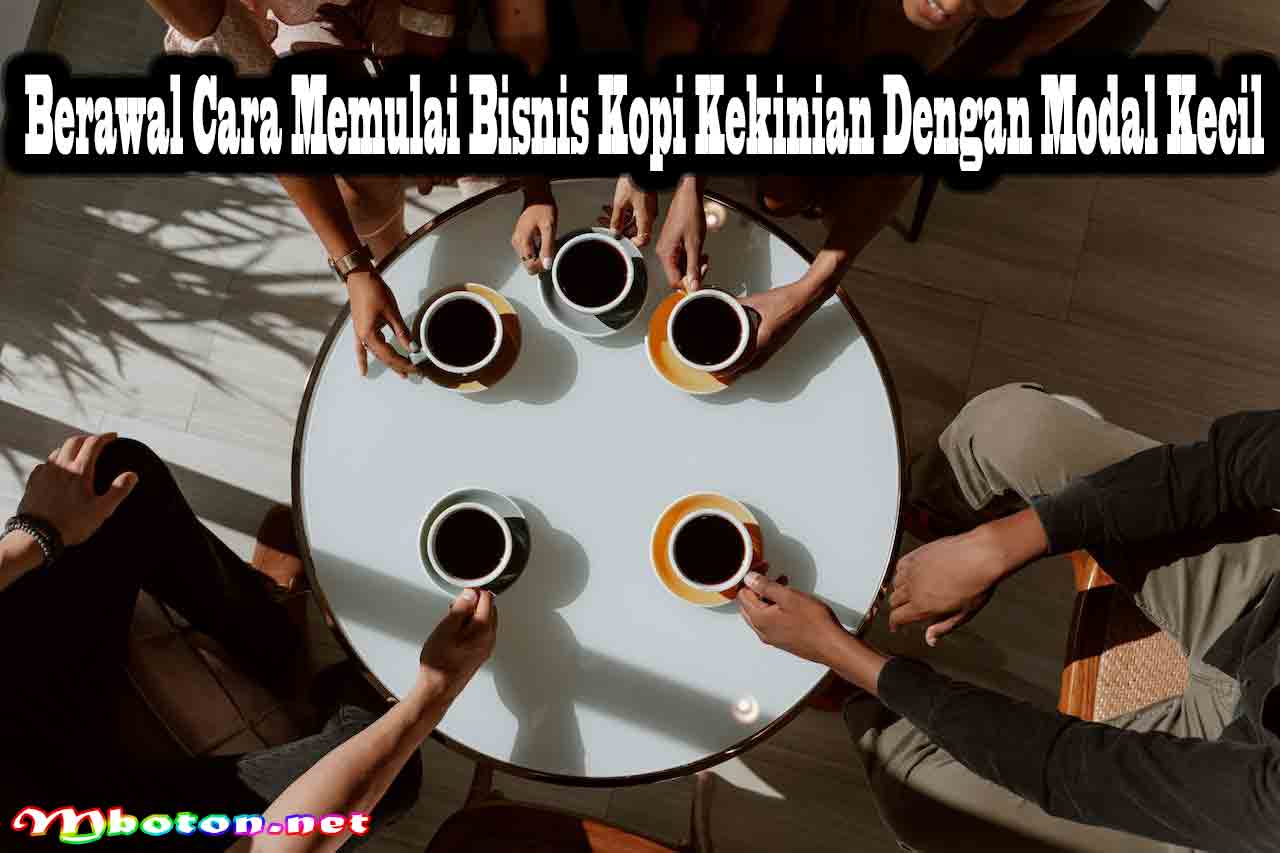 Berawal Cara Memulai Bisnis Kopi Kekinian Dengan Modal Kecil