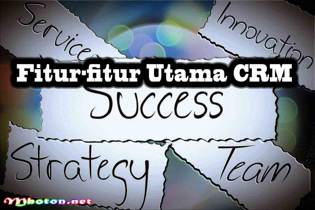 Fitur-fitur Utama CRM
