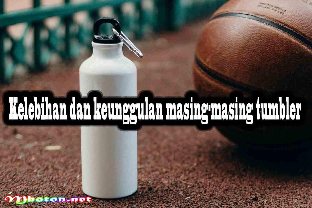 Kelebihan dan keunggulan masing-masing tumbler