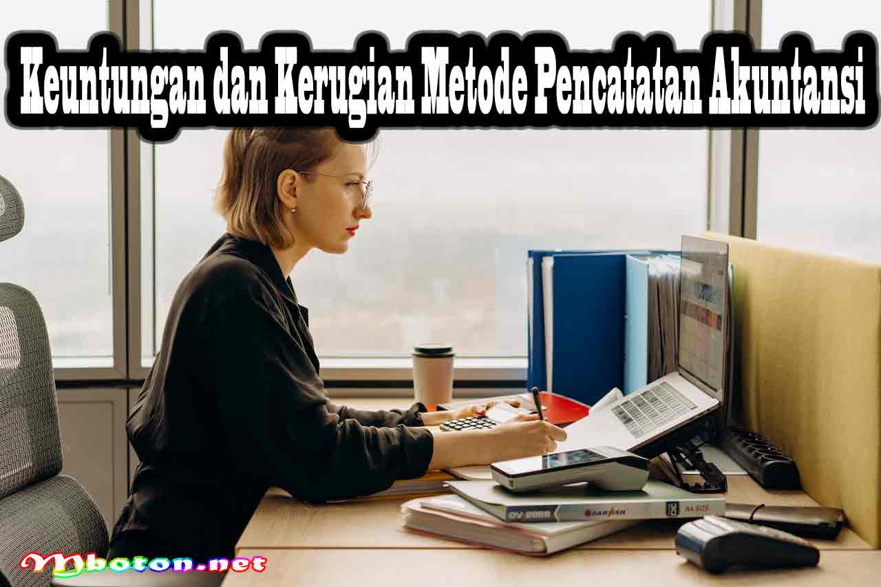 Keuntungan dan Kerugian Metode Pencatatan Akuntansi