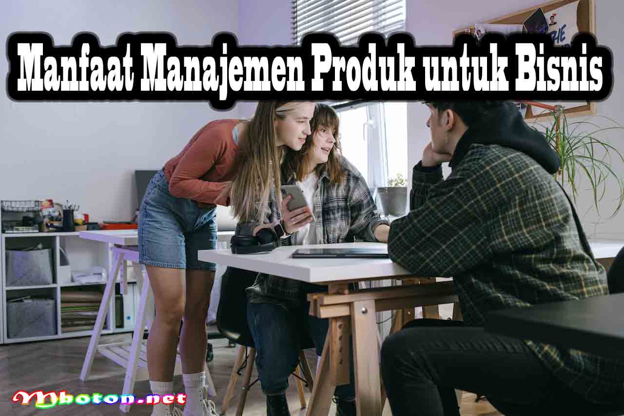 Manfaat Manajemen Produk untuk Bisnis