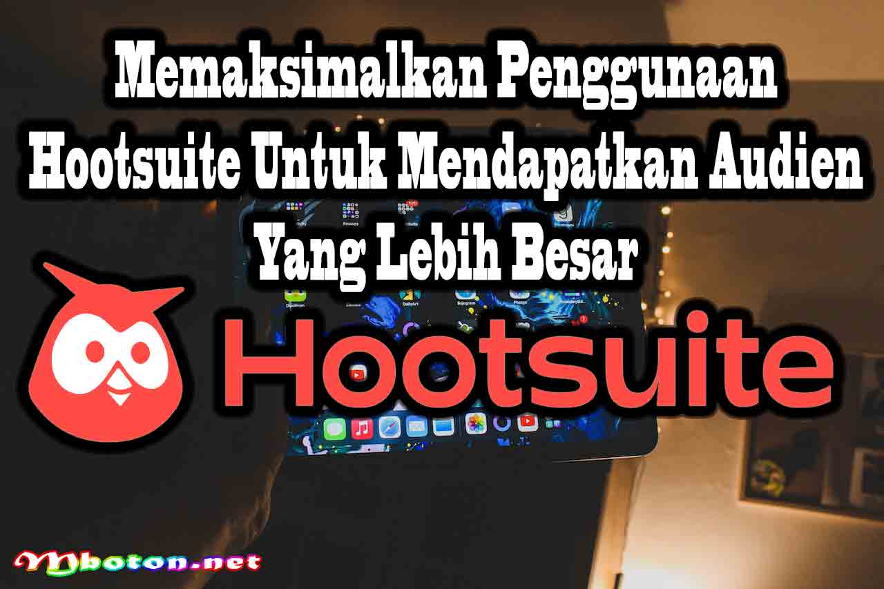 Memaksimalkan Penggunaan Hootsuite untuk Mendapatkan Audien yang Lebih Besar