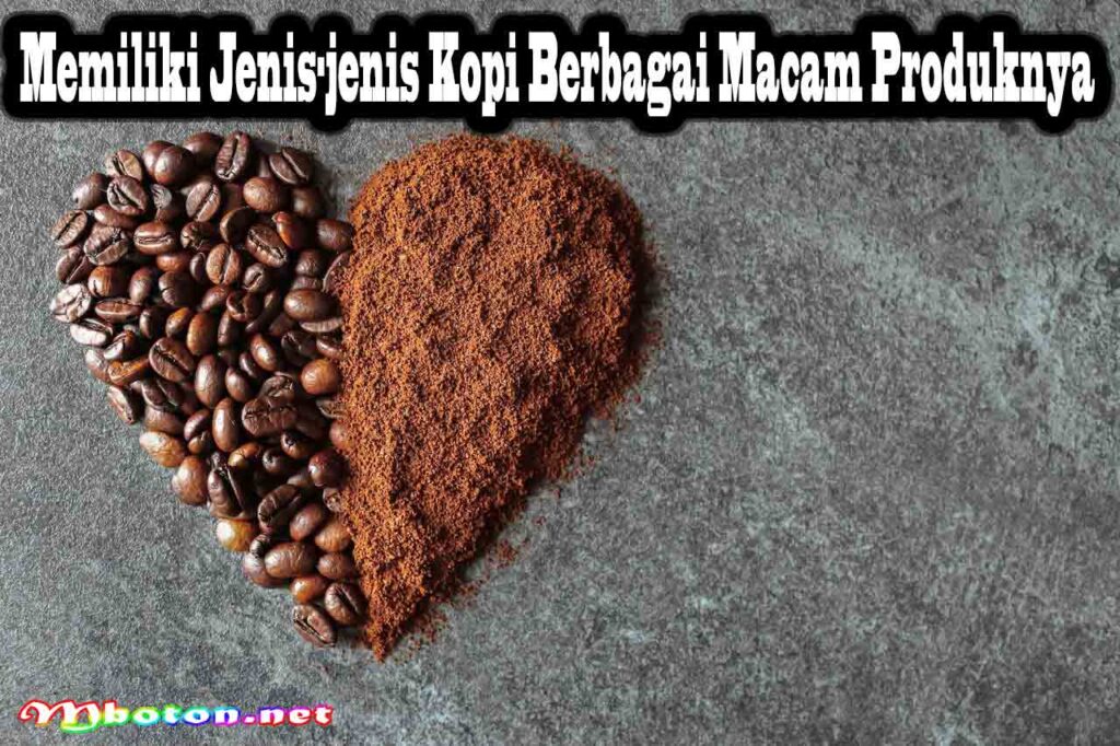 Memiliki Jenis-jenis Kopi Berbagai Macam Produknya