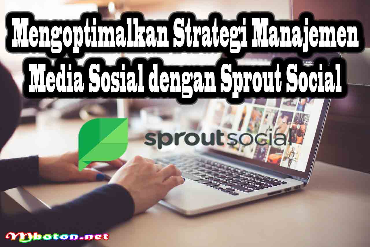 Mengoptimalkan Strategi Manajemen Media Sosial dengan Sprout Social