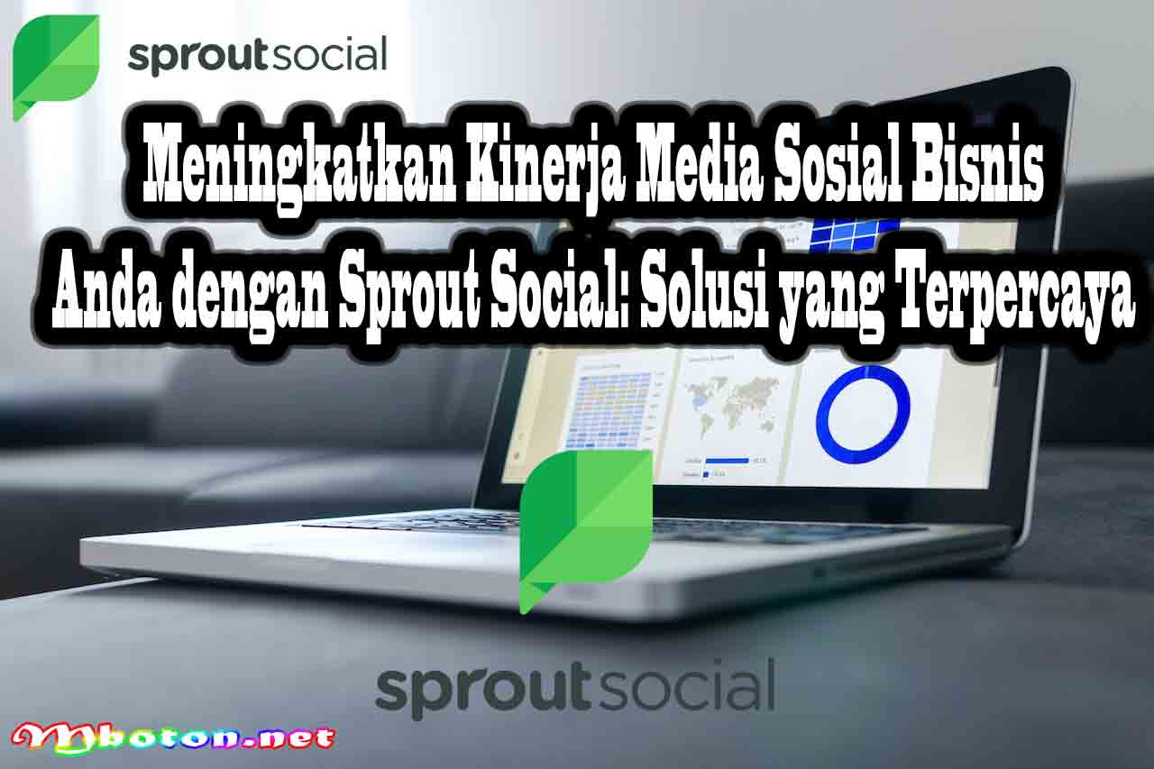 Meningkatkan Kinerja Media Sosial Bisnis Anda dengan Sprout Social Solusi yang Terpercaya