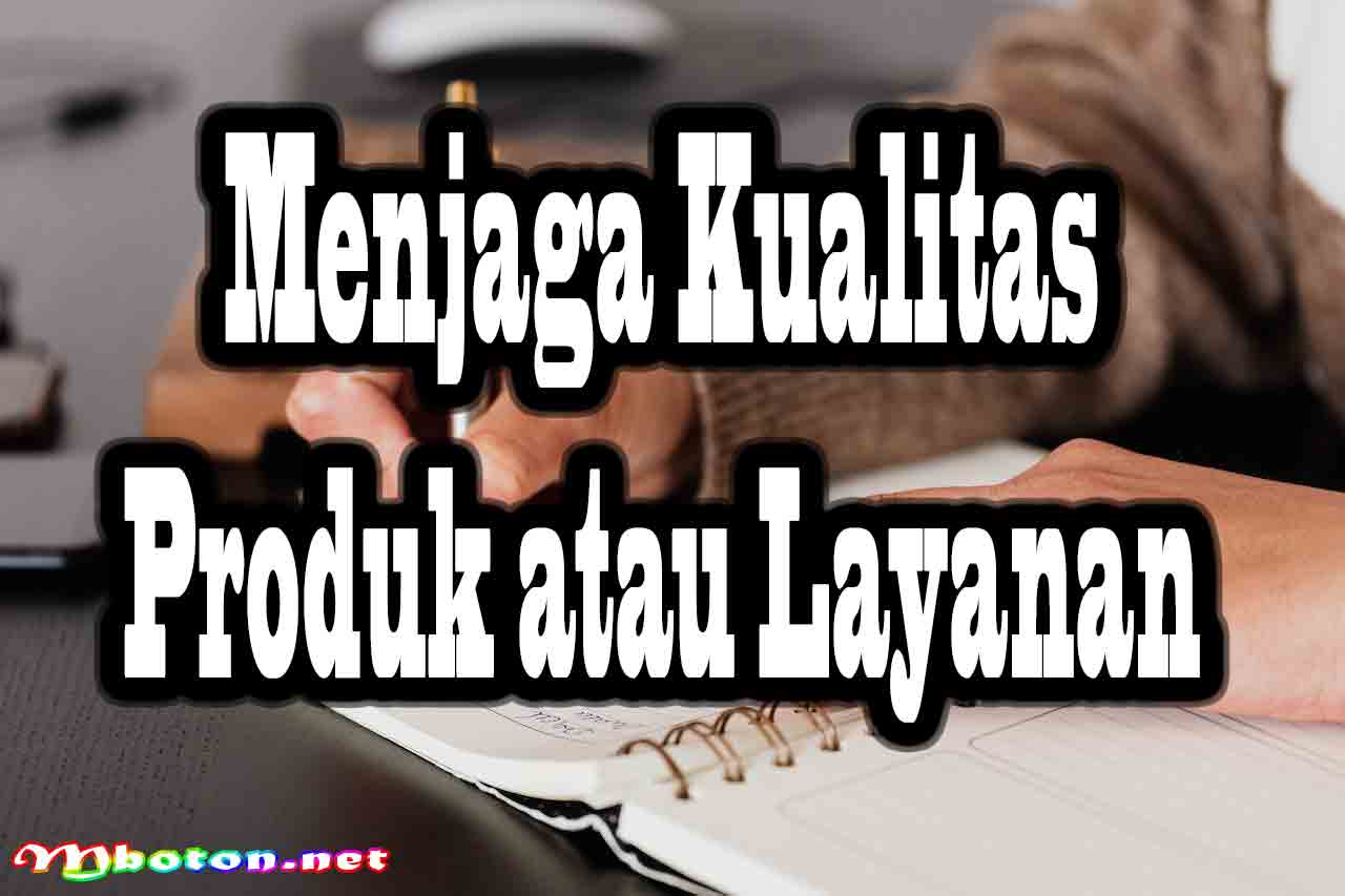 Menjaga Kualitas Produk atau Layanan