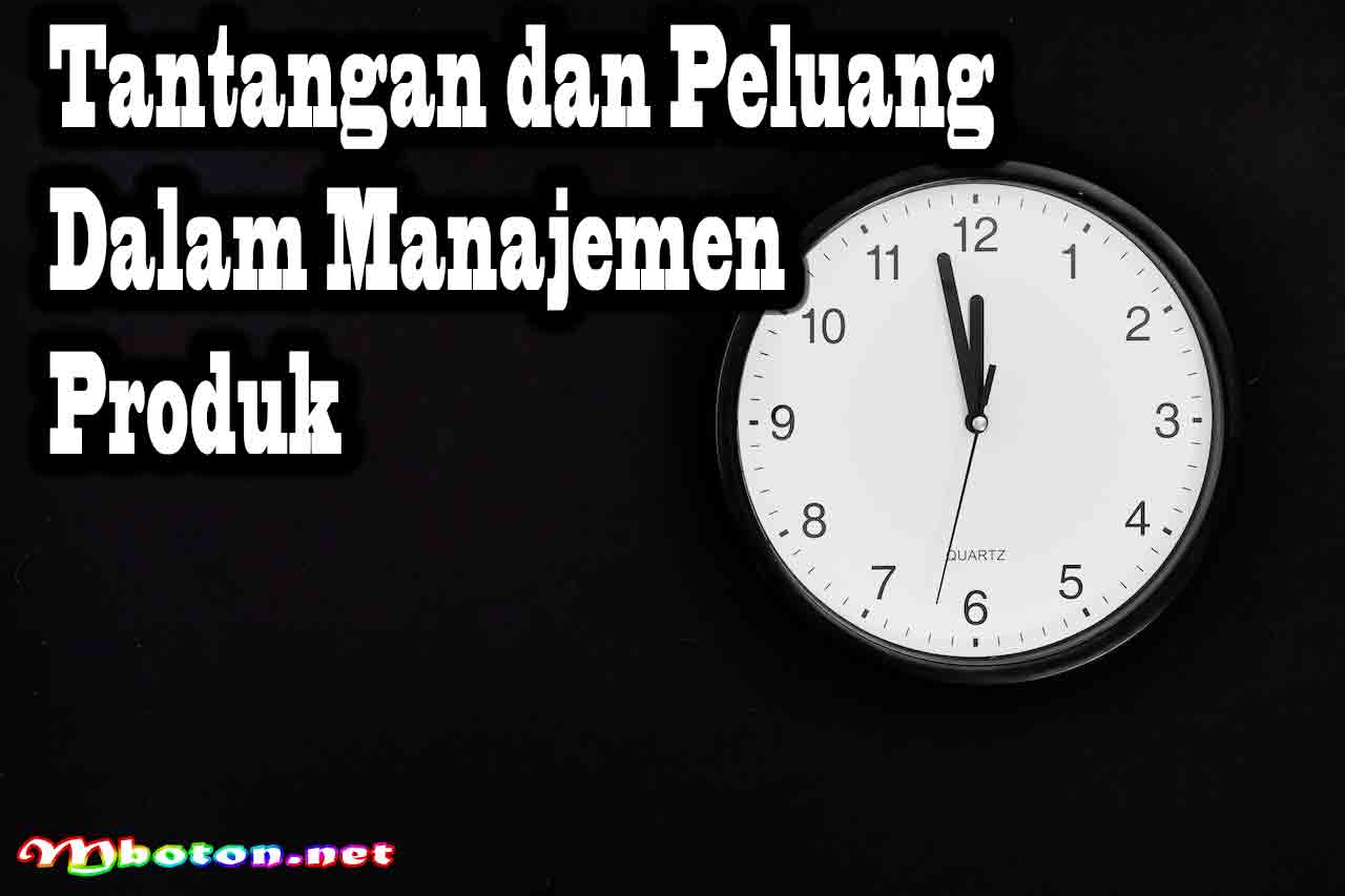 Tantangan dan Peluang dalam Manajemen Produk