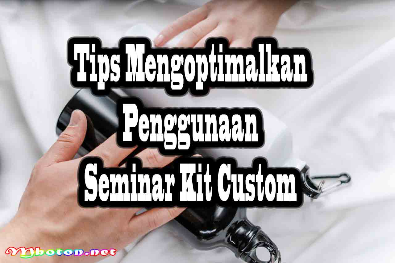 Tips Mengoptimalkan Penggunaan Seminar Kit Custom