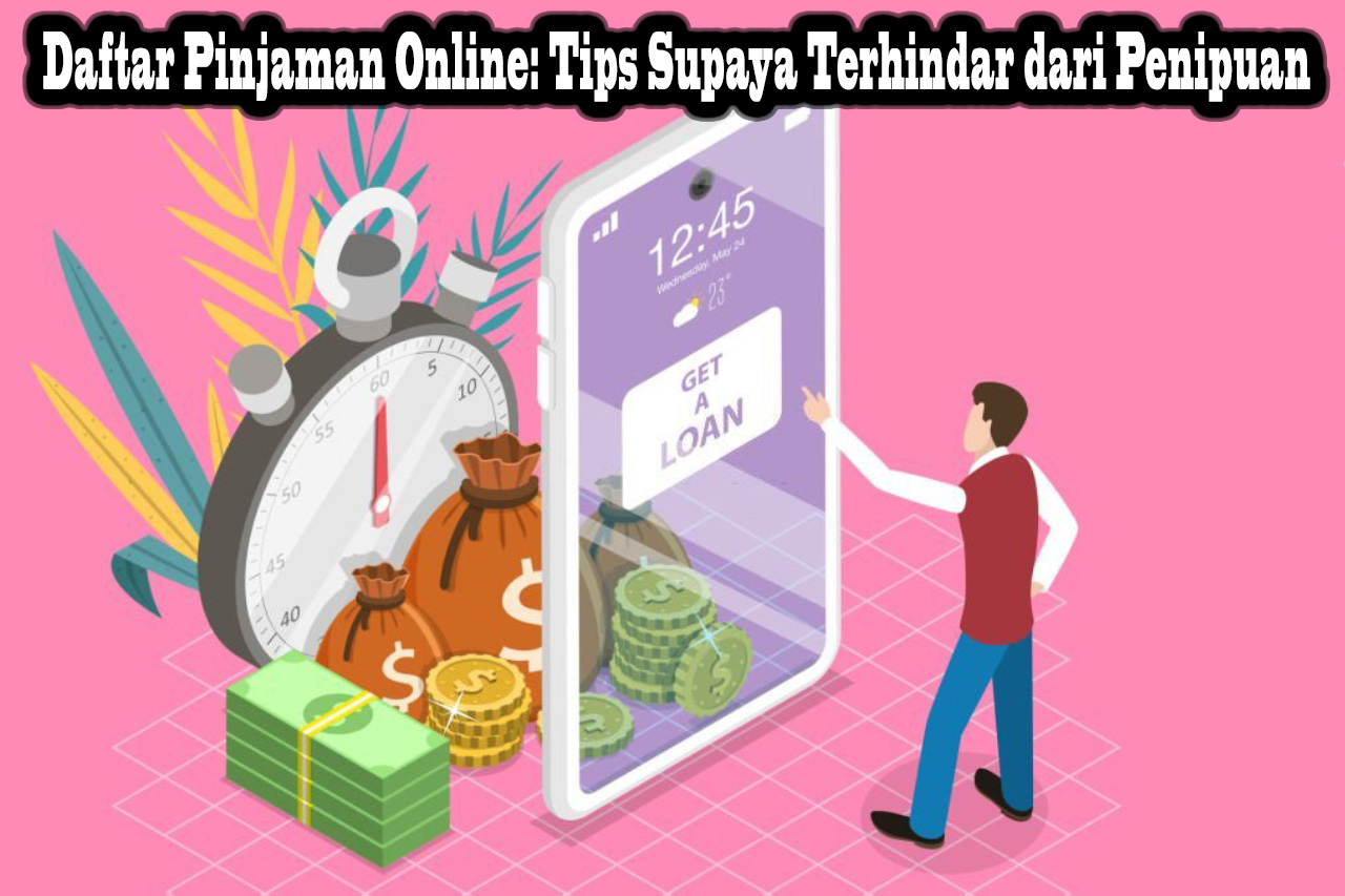 Daftar Pinjaman Online: Tips Supaya Terhindar dari Penipuan