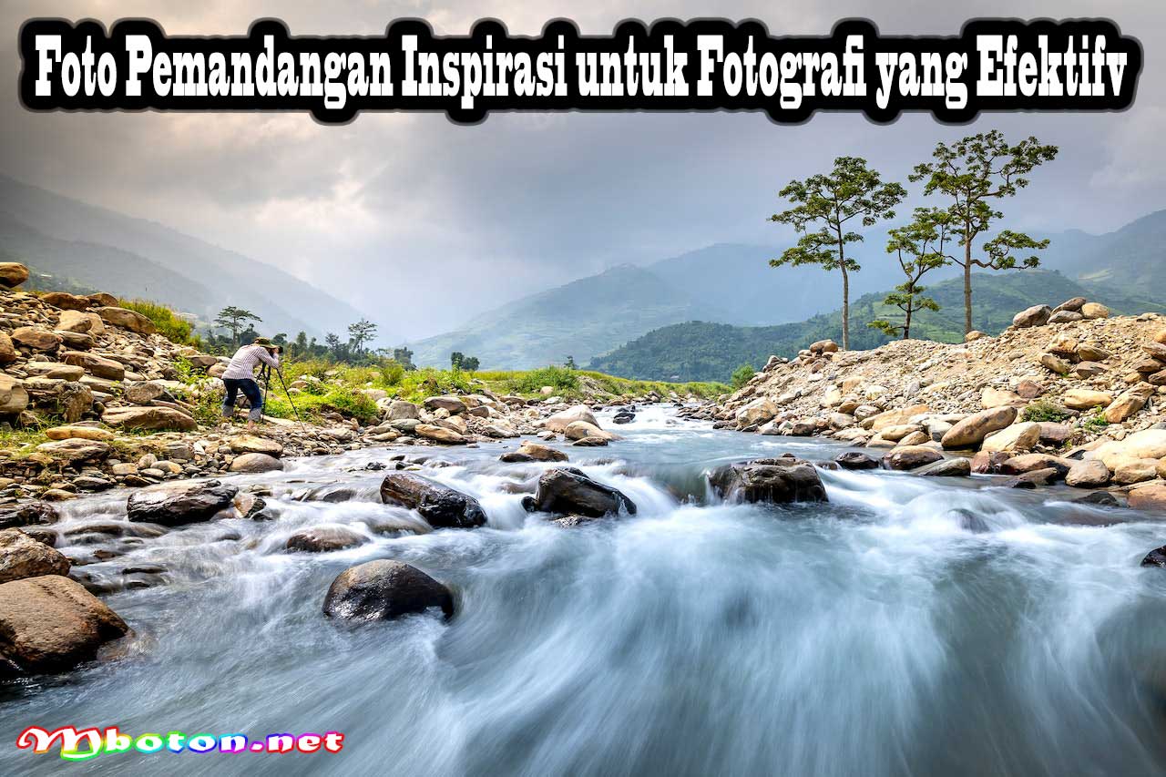 Fotografi Pemandangan Inspirasi untuk Fotografi yang Efektif