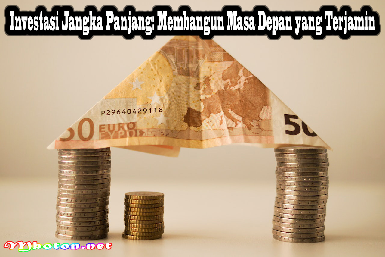 Investasi Jangka Panjang: Membangun Masa Depan yang Terjamin