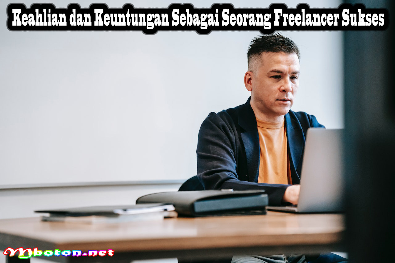Keahlian dan Keuntungan Sebagai Seorang Freelancer Sukses