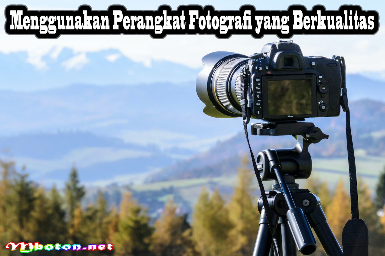 Menggunakan Perangkat Fotografi yang Berkualitas