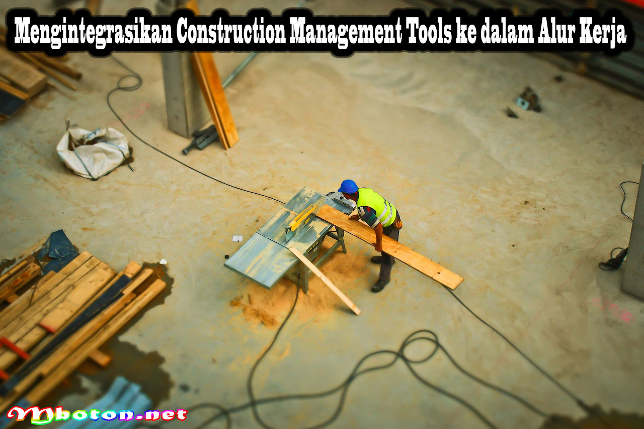 Mengintegrasikan Construction Management Tools ke dalam Alur Kerja