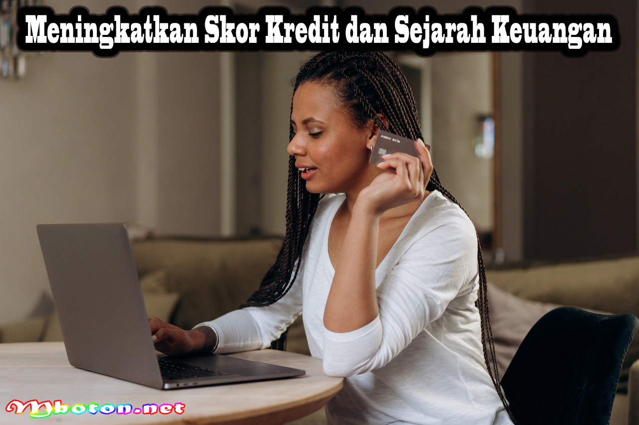 Meningkatkan Skor Kredit dan Sejarah Keuangan