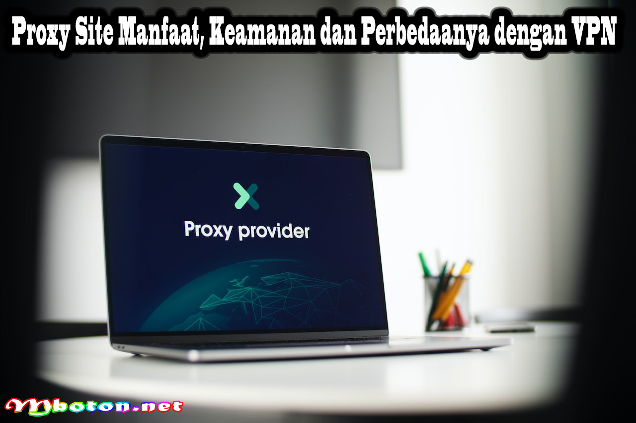 Proxy Site Manfaat, Keamanan dan Perbedaanya dengan VPN