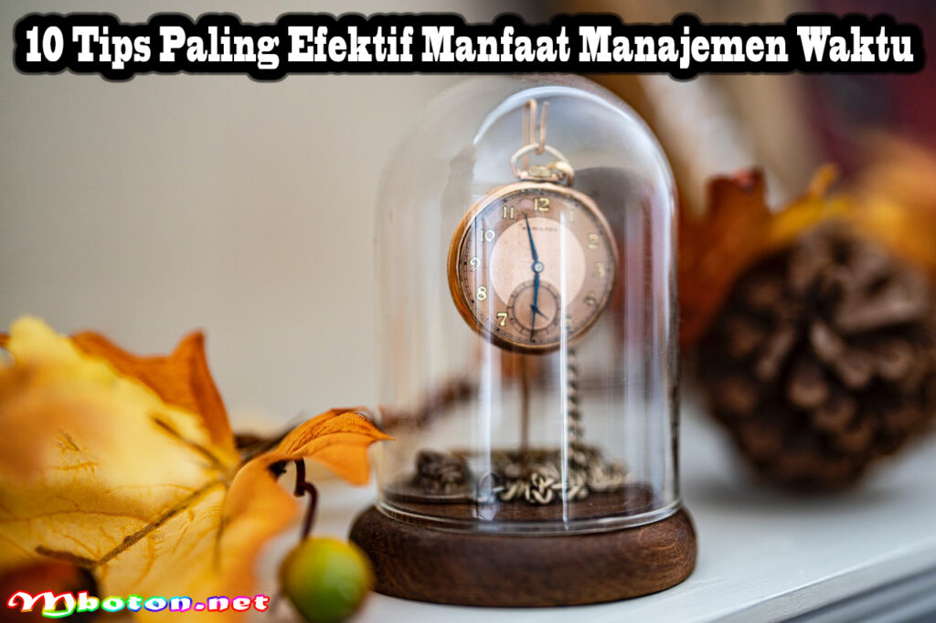 10 Tips Paling Efektif Manfaat Manajemen Waktu