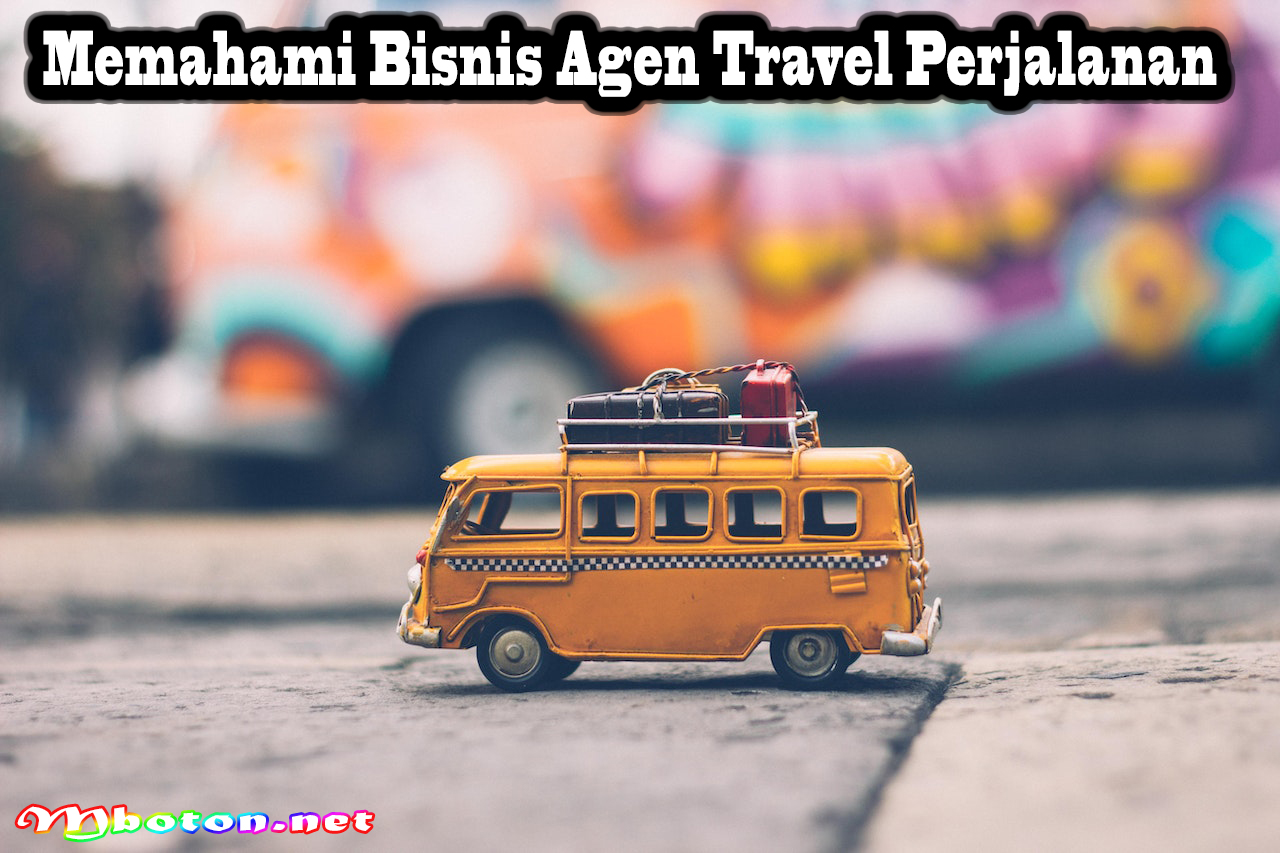 Memahami Bisnis Agen Travel Perjalanan