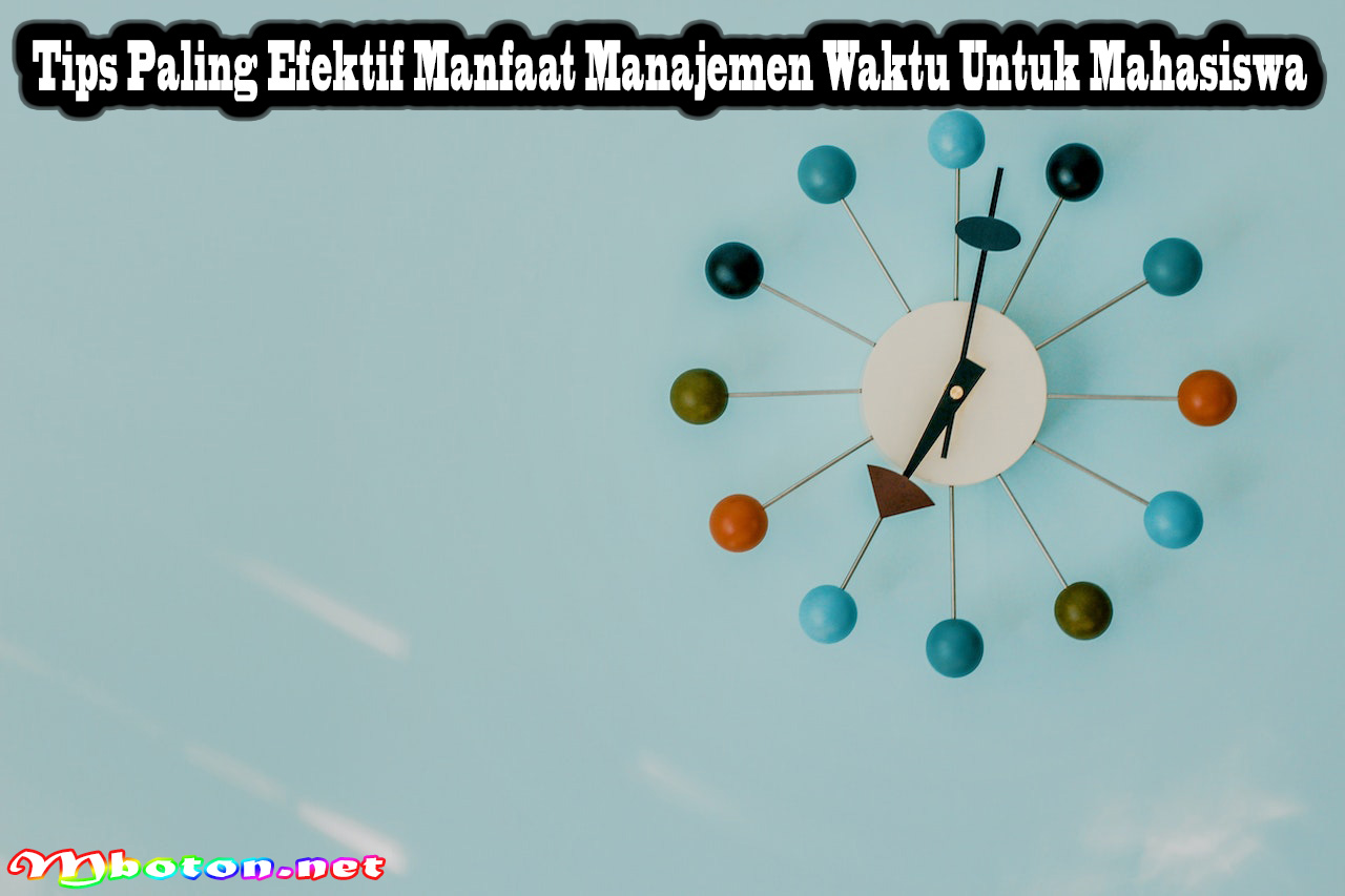 Tips Paling Efektif Manfaat Manajemen Waktu Untuk Mahasiswa