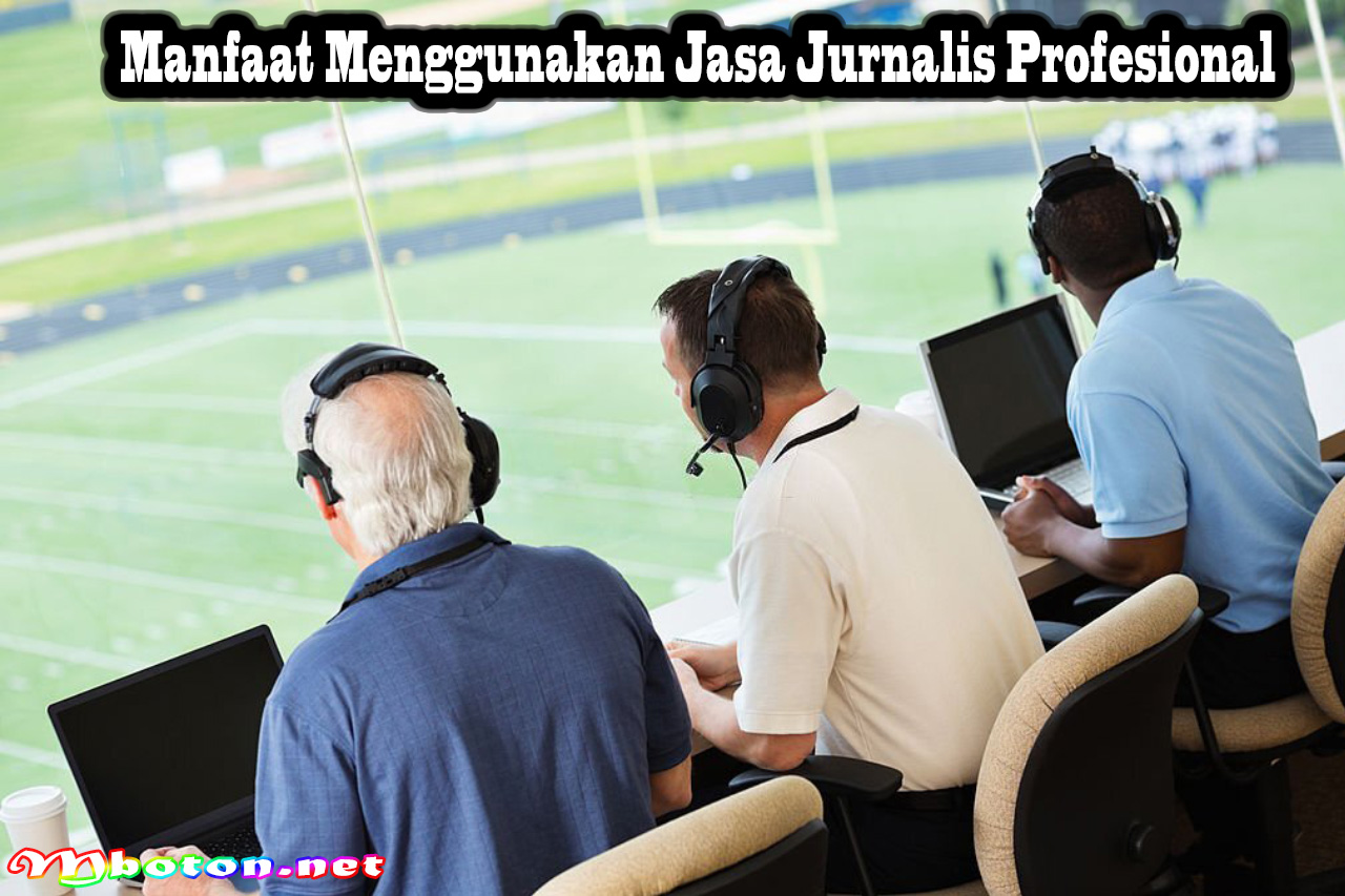 Jurnalis Profesional: Definisi, Fungsi, Manfaat, keahlian Dan Tugasnya 2 Manfaat Menggunakan Jasa Jurnalis Profesional