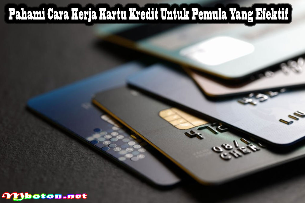 Pahami Cara Kerja Kartu Kredit Untuk Pemula Yang Efektif