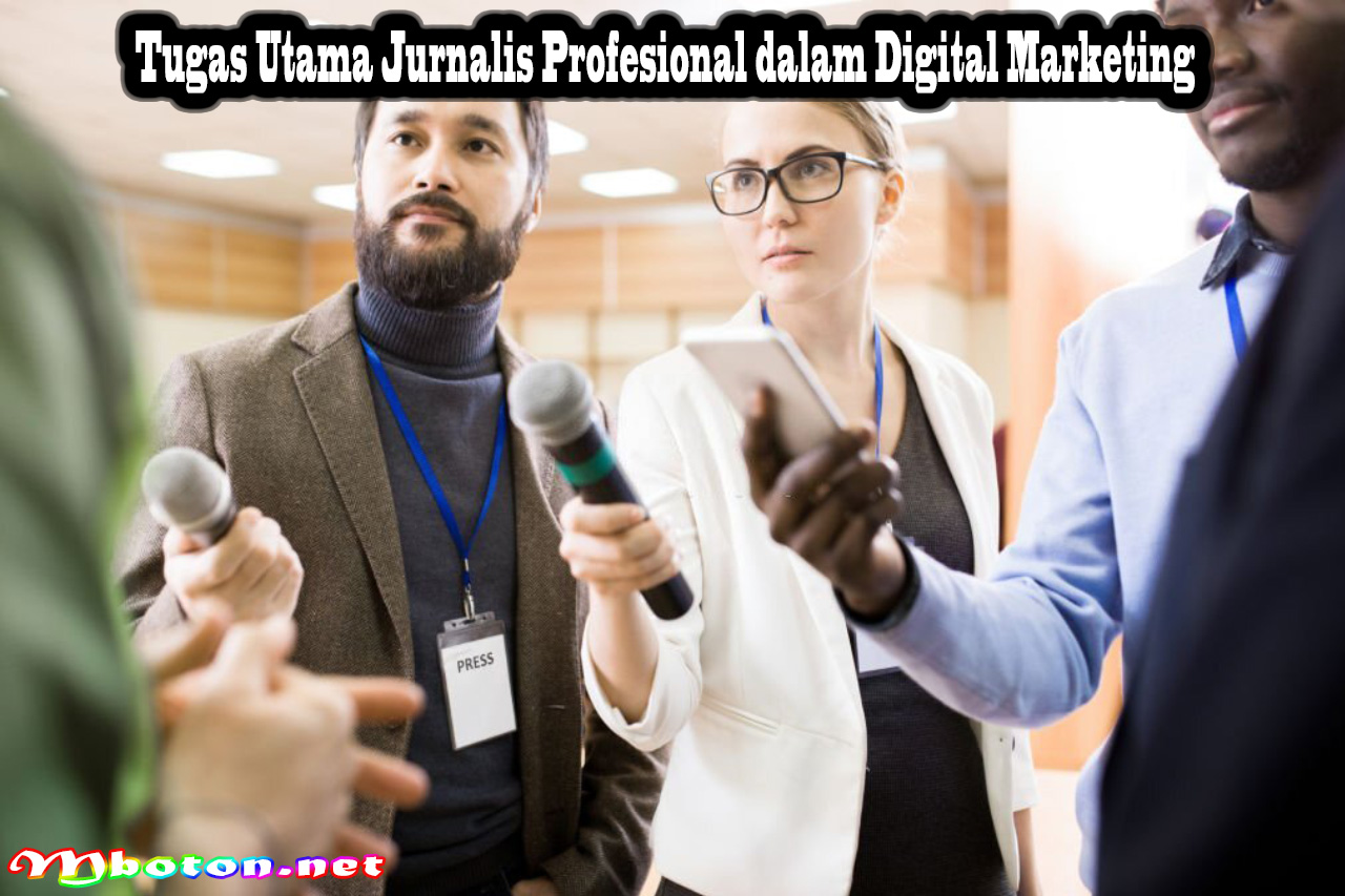 Jurnalis Profesional: Definisi, Fungsi, Manfaat, keahlian Dan Tugasnya 3 Tugas Utama Jurnalis Profesional dalam Digital Marketing