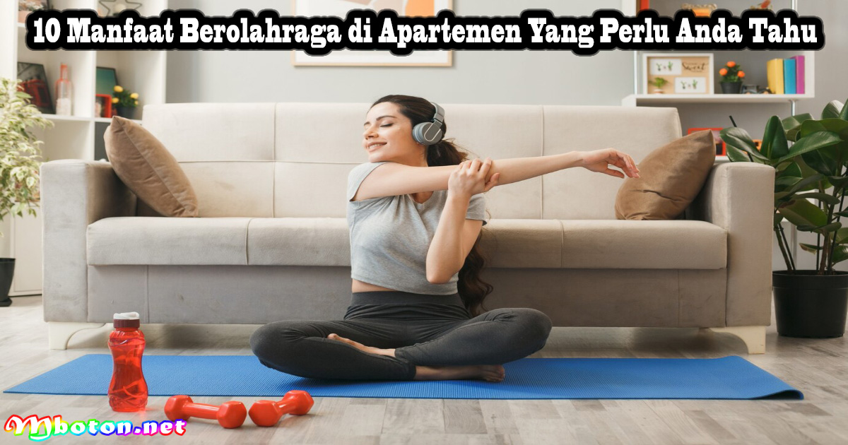 10 Manfaat Berolahraga di Apartemen Yang Perlu Anda Ketahui