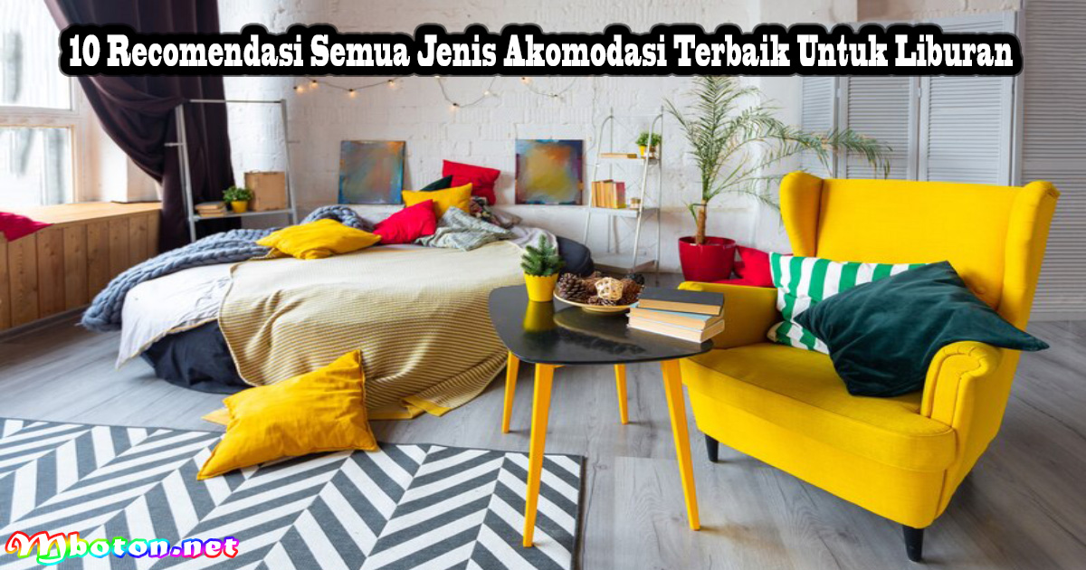 10 Recomendasi Semua Jenis Akomodasi Terbaik Untuk Liburan