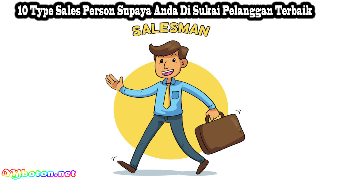10 Type Sales Person Supaya Anda Di Sukai Pelanggan Terbaik