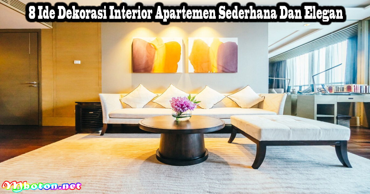 8 Ide Dekorasi Interior Apartemen Sederhana Dan Elegan