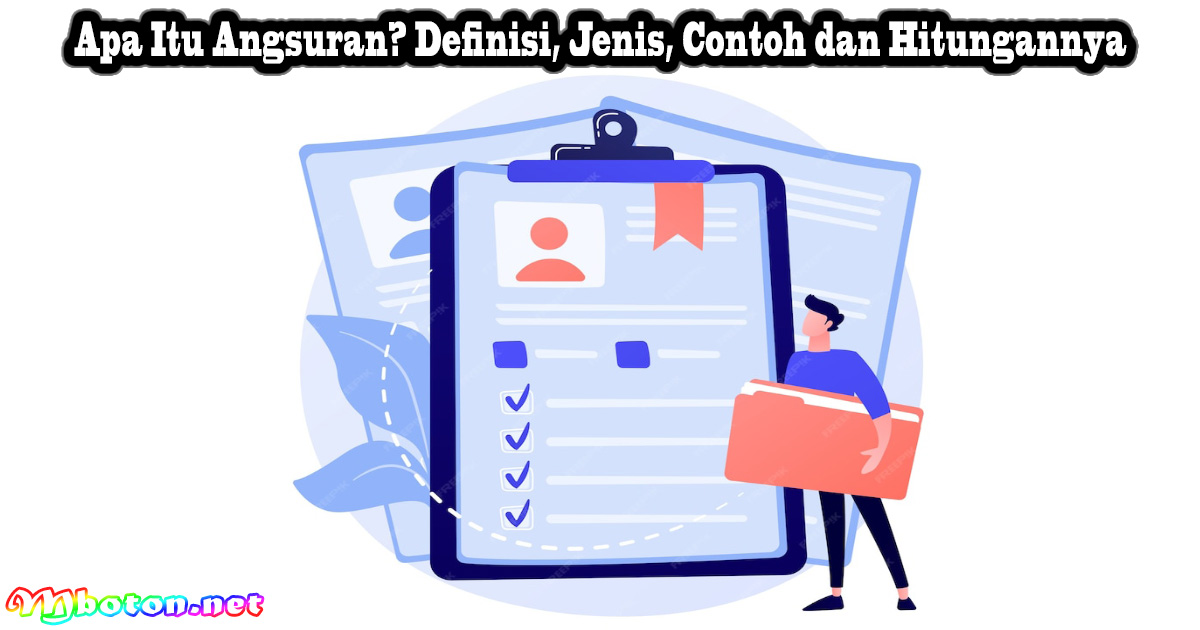Apa Itu Angsuran? Definisi, Jenis, Contoh dan Hitungannya