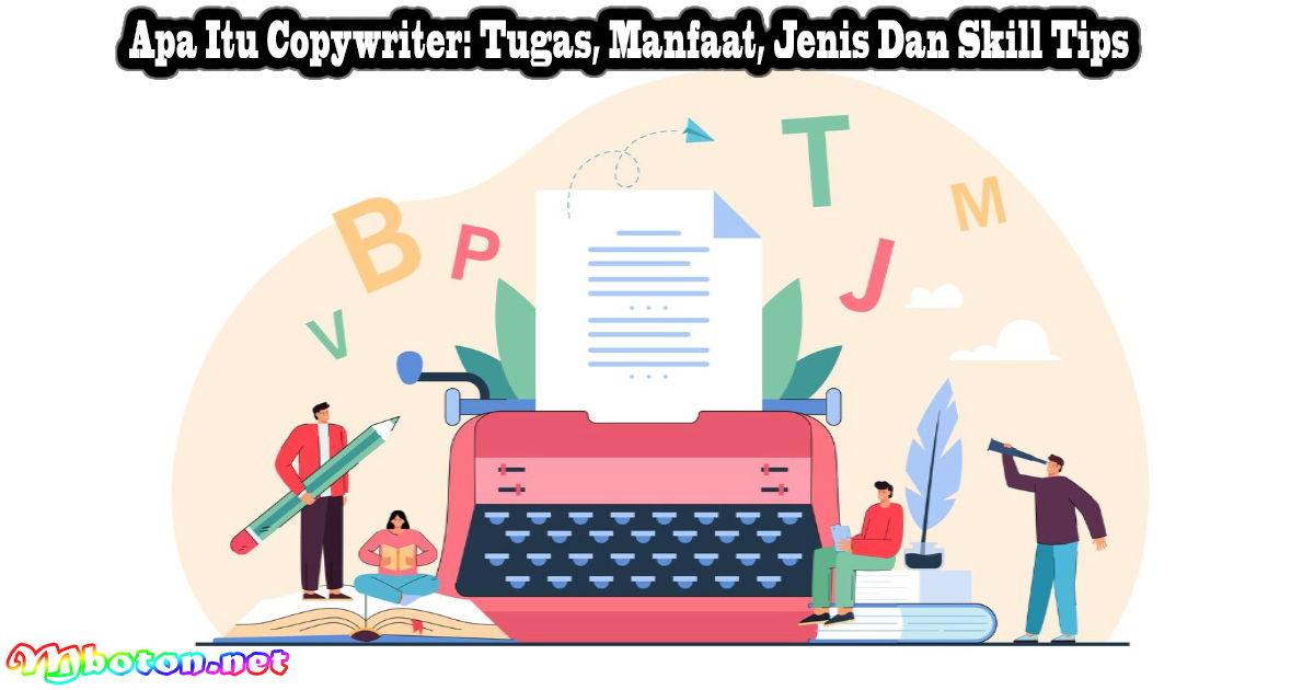 Apa Itu Copywriter: Tugas, Manfaat, Jenis Dan Skill Tips