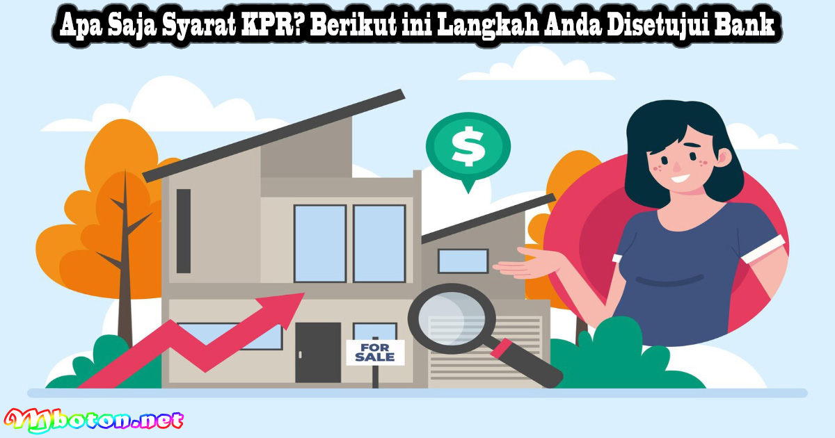Apa Saja Syarat KPR? Berikut ini Langkah Anda Disetujui Bank