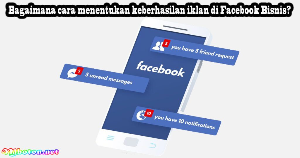 Temukan Jenis dan Format Iklan Facebook Bisnis Efektif 4 Bagaimana cara menentukan keberhasilan iklan di Facebook Bisnis?