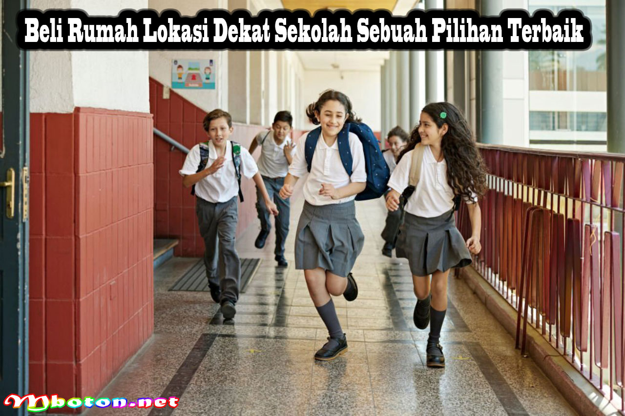 Beli Rumah Lokasi Dekat Sekolah Sebuah Pilihan Terbaik