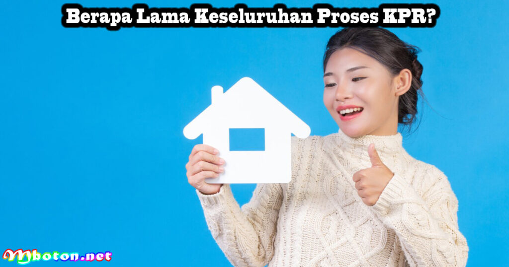 Berapa Lama Keseluruhan Proses KPR?