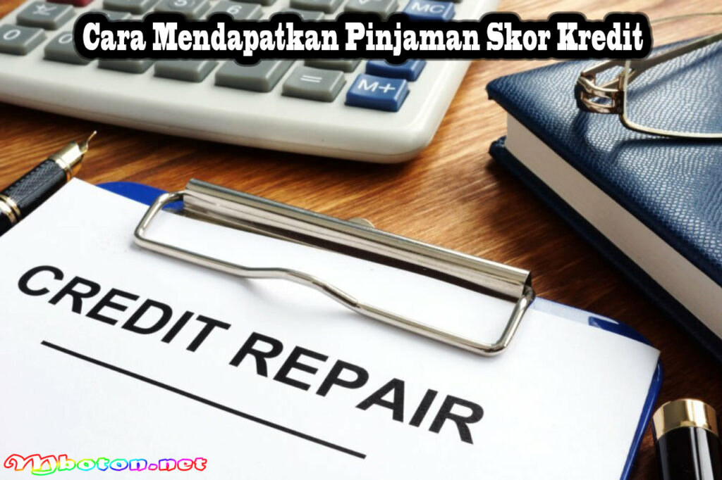 Cara Mendapatkan Pinjaman Skor Kredit