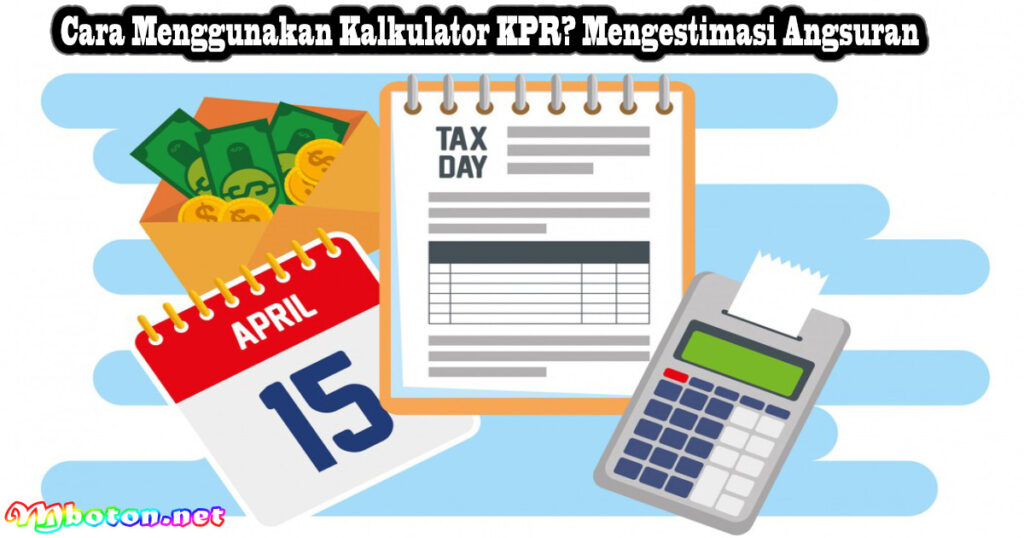 Cara Menggunakan Kalkulator KPR? Mengestimasi Angsuran Mboton