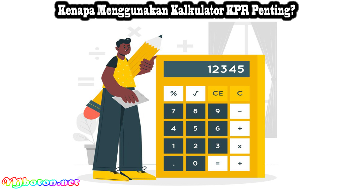 Cara Menggunakan Kalkulator KPR? Mengestimasi Angsuran Mboton