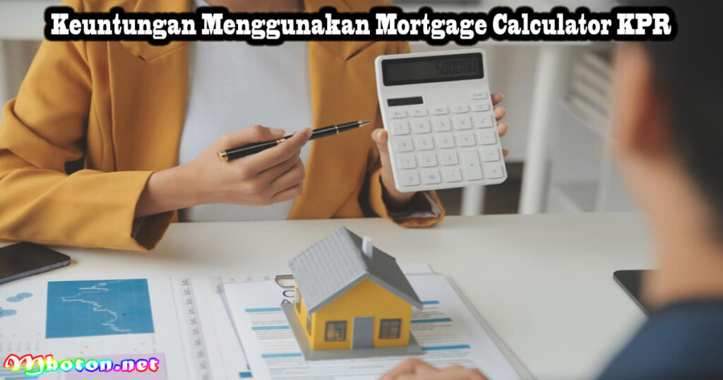 Keuntungan Menggunakan Mortgage Calculator KPR