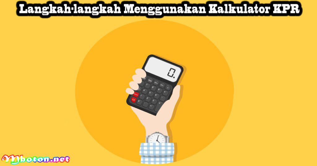 Langkah-langkah Menggunakan Kalkulator KPR