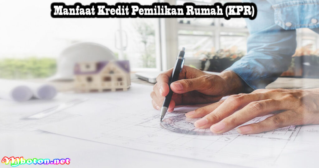 Manfaat Kredit Pemilikan Rumah (KPR)