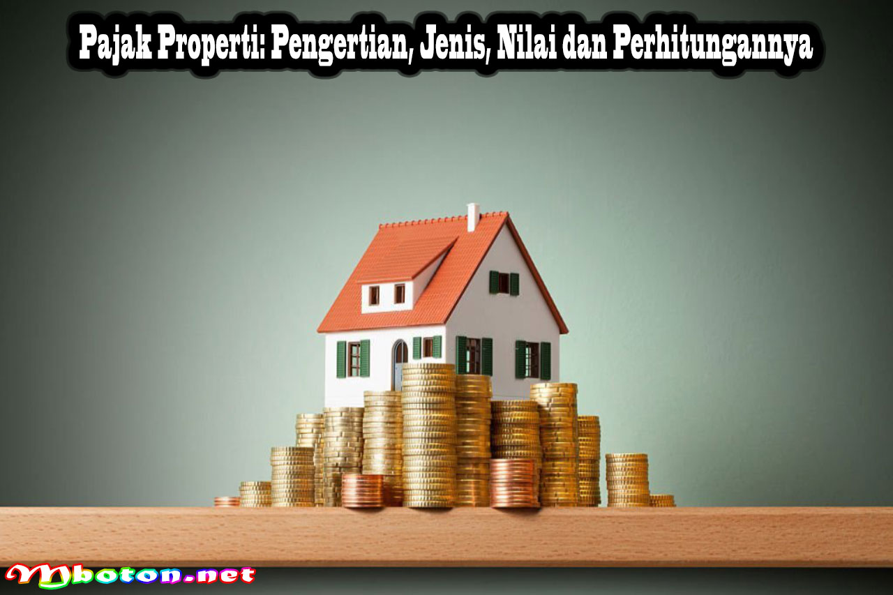 Pajak Properti: Pengertian, Jenis, Nilai dan Perhitungannya