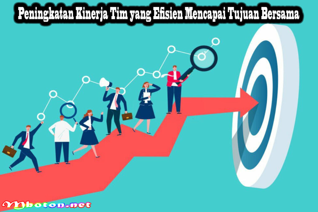 Peningkatan Kinerja Tim Yang Efisien Mencapai Tujuan Bersama - Mboton