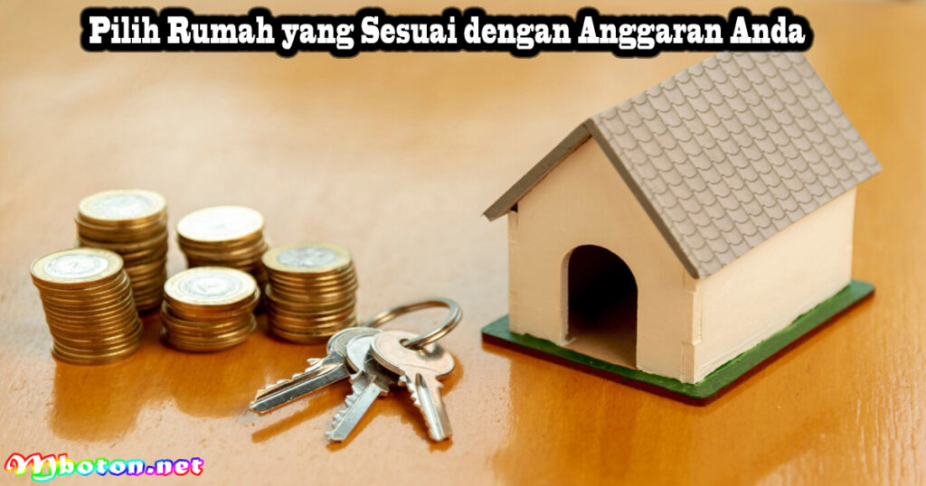 Pilih Rumah yang Sesuai dengan Anggaran Anda